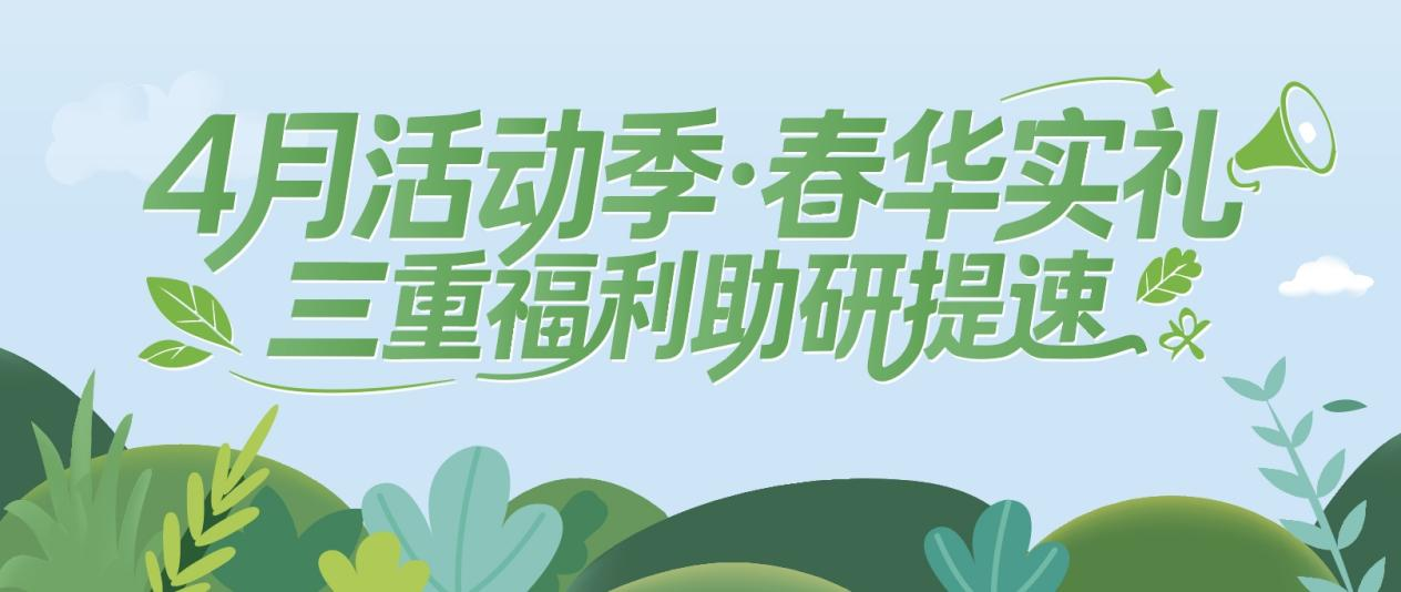 4月活动季·春华实礼｜三重福利助研提速！